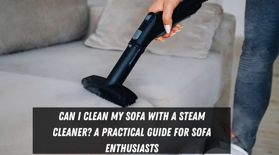 Can I Clean My Outdoor Sofa with a Steam Cleaner? A Practical Guide for Sofa Enthusiasts