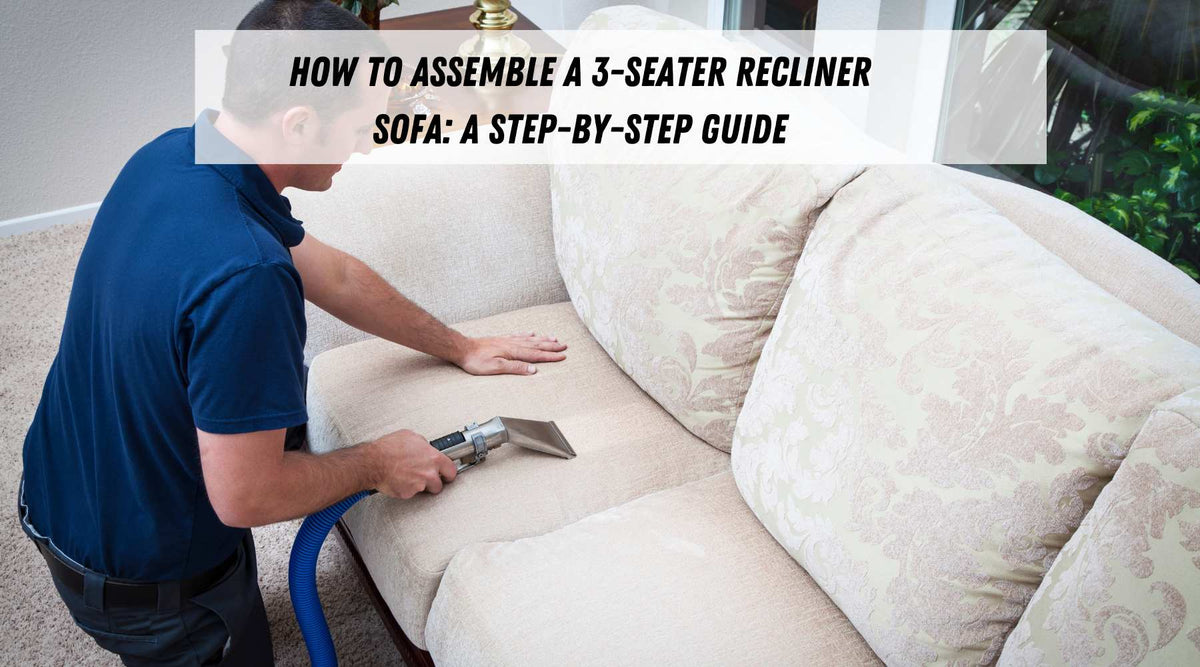 How to Assemble a 3-Seater Recliner Sofa: A Step-by-Step Guide