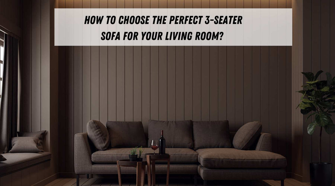 How to Choose the Perfect 3-Seater Sofa for Your Living Room?
