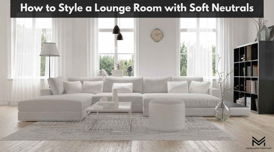 How to Style a Lounge Room with Soft Neutrals