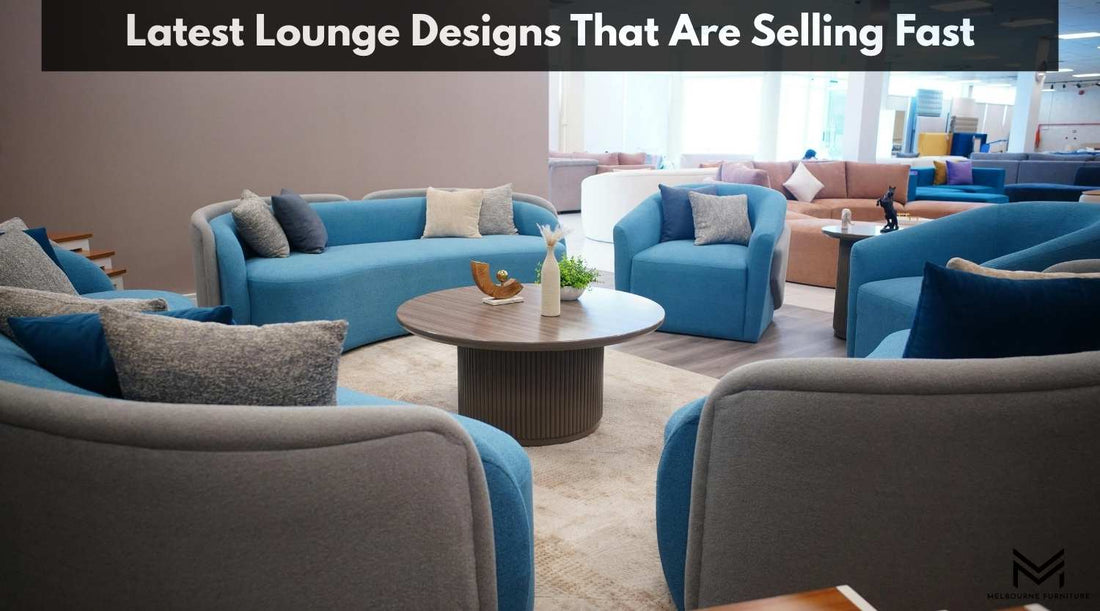 Latest Lounge Designs That Are Selling Fast – Melbourne Furniture