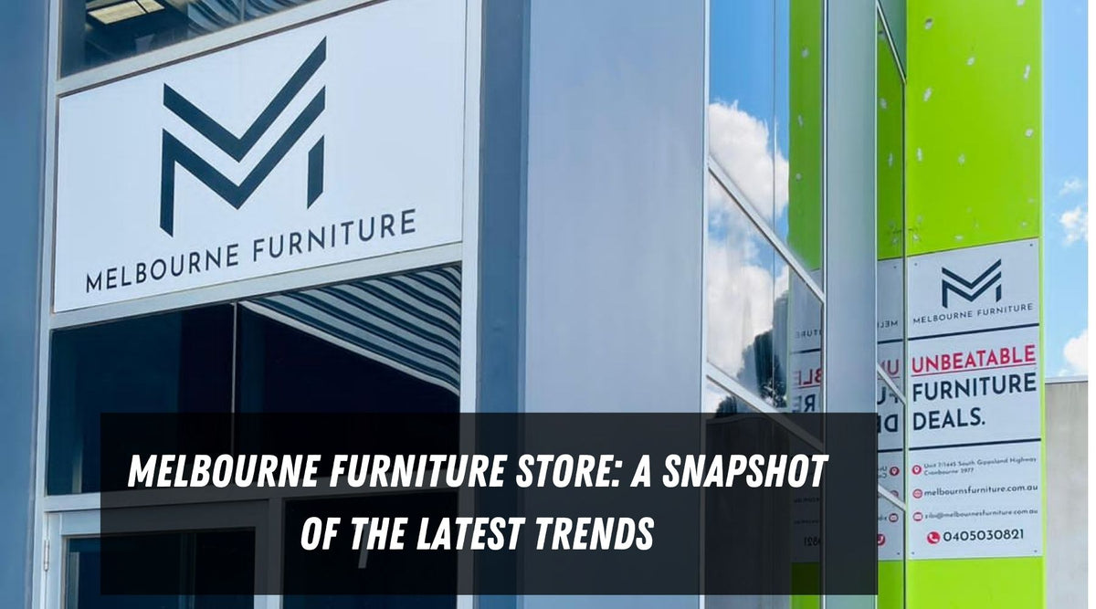Melbourne Furniture Store: A Snapshot of the Latest Trends