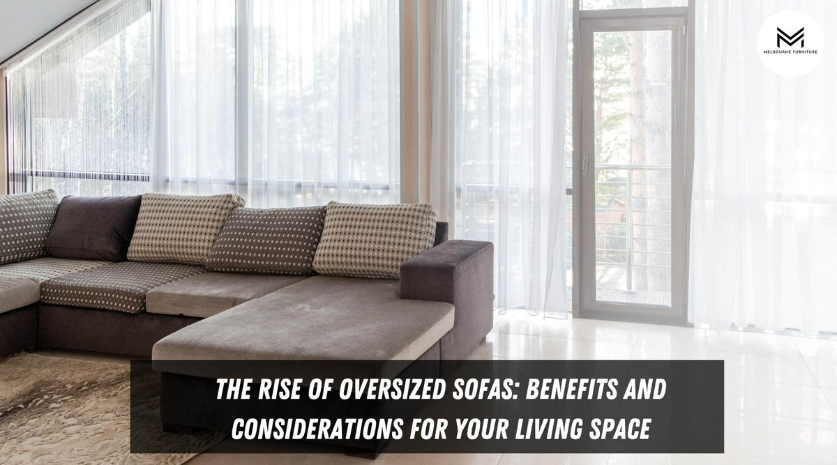 The Rise of Oversized Sofas: Benefits and Considerations for Your Living Space